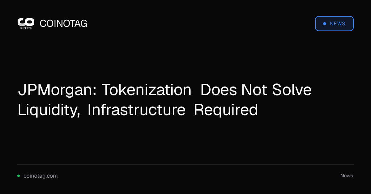 JPMorgan: Tokenization Does Not Solve Liquidity, Infrastructure Required