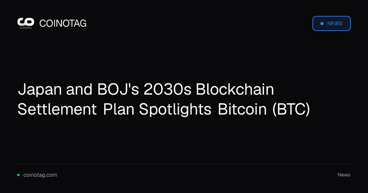 Japan and BOJ's 2030s Blockchain Settlement Plan Spotlights Bitcoin (BTC)