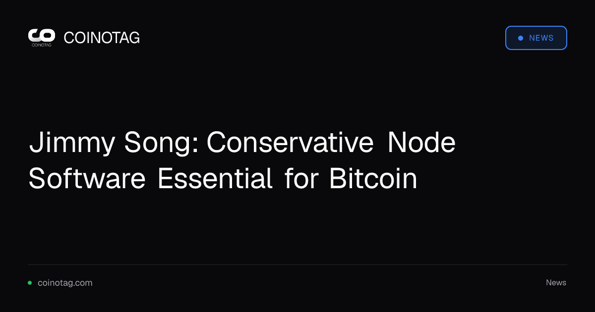 Jimmy Song: Conservative Node Software Essential for Bitcoin