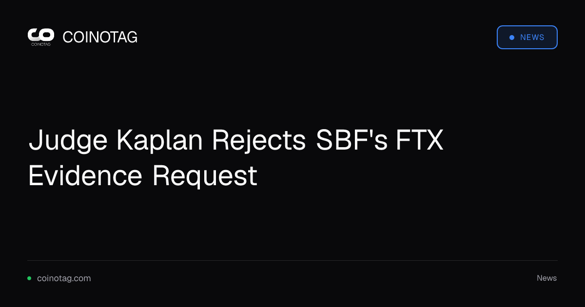 Judge Kaplan Rejects SBF's FTX Evidence Request