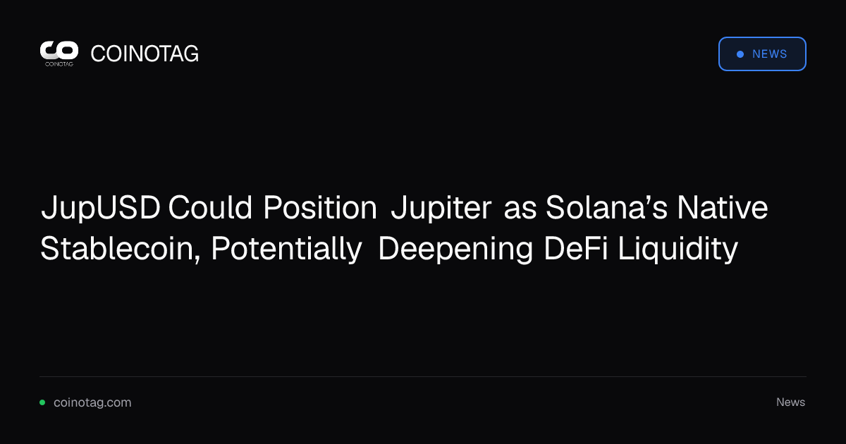 JupUSD Could Position Jupiter as Solana’s Native Stablecoin, Potentially Deepening DeFi Liquidity