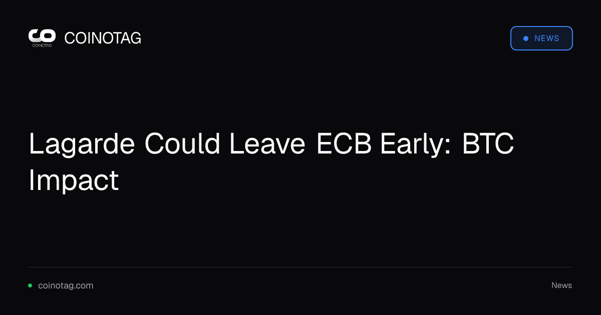 Lagarde Could Leave ECB Early: BTC Impact