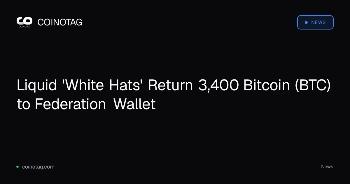 Liquid 'White Hats' Return 3,400 Bitcoin (BTC) to Federation Wallet