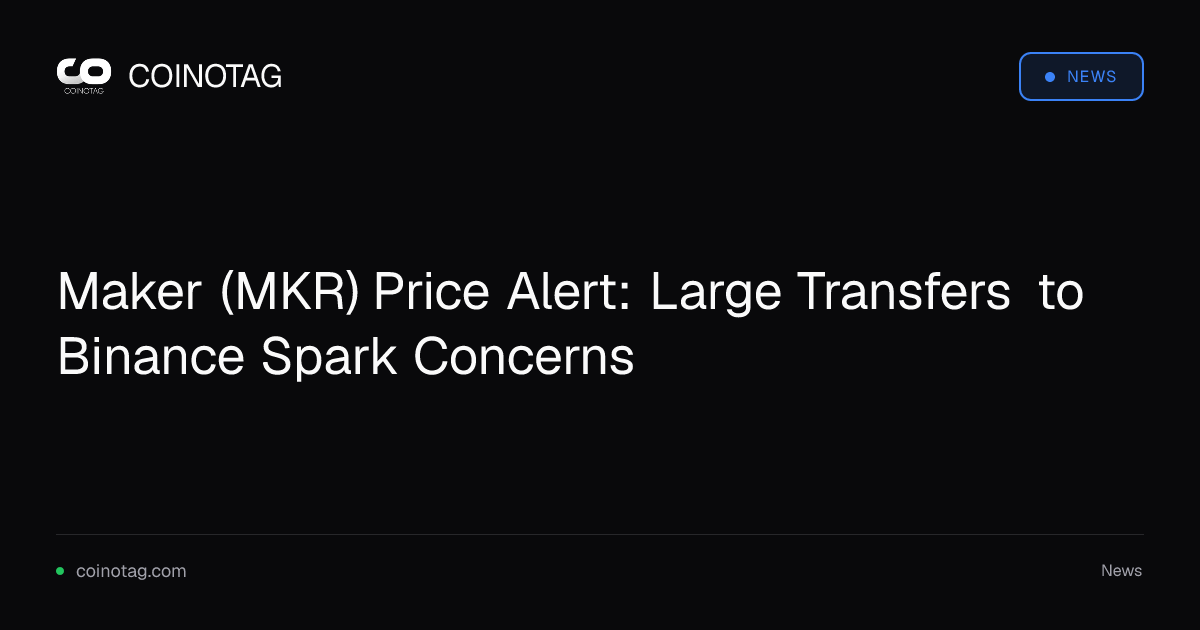 Maker (MKR) Price Alert: Large Transfers to Binance Spark Concerns