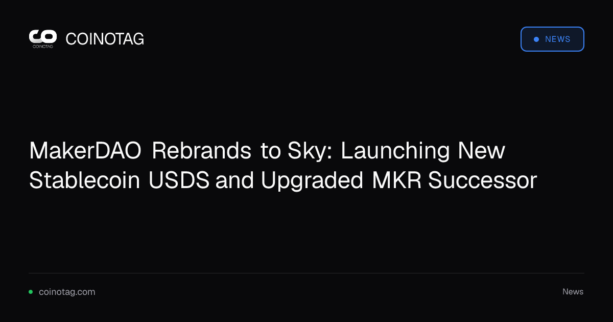 MakerDAO Rebrands to Sky: Launching New Stablecoin USDS and Upgraded MKR Successor