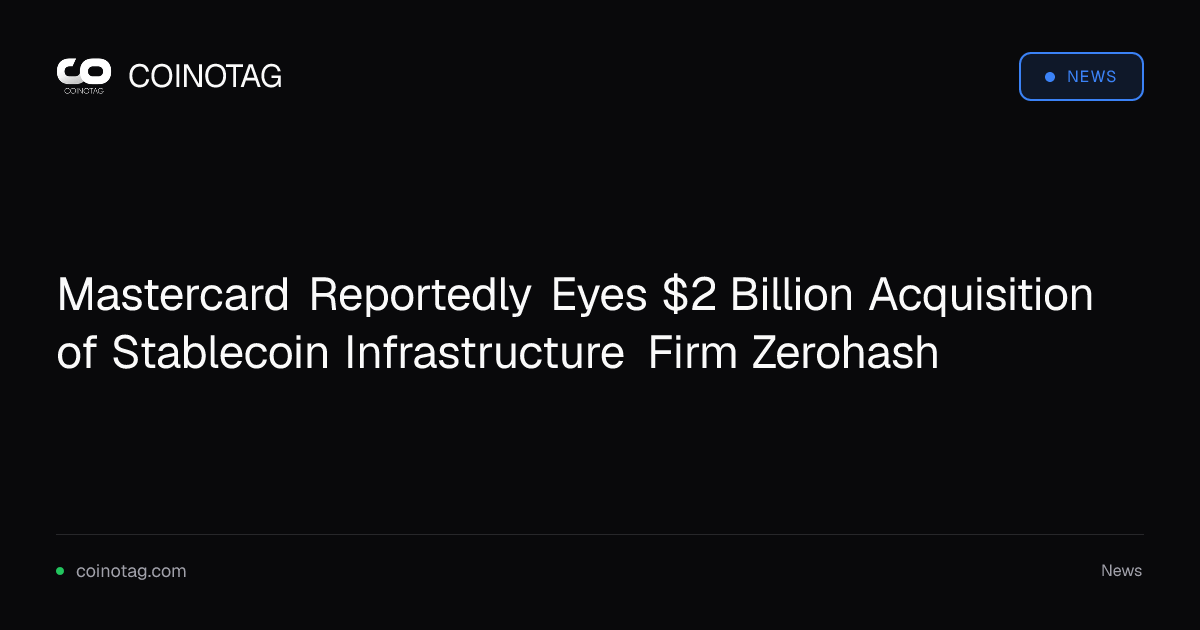 Mastercard Reportedly Eyes $2 Billion Acquisition of Stablecoin Infrastructure Firm Zerohash