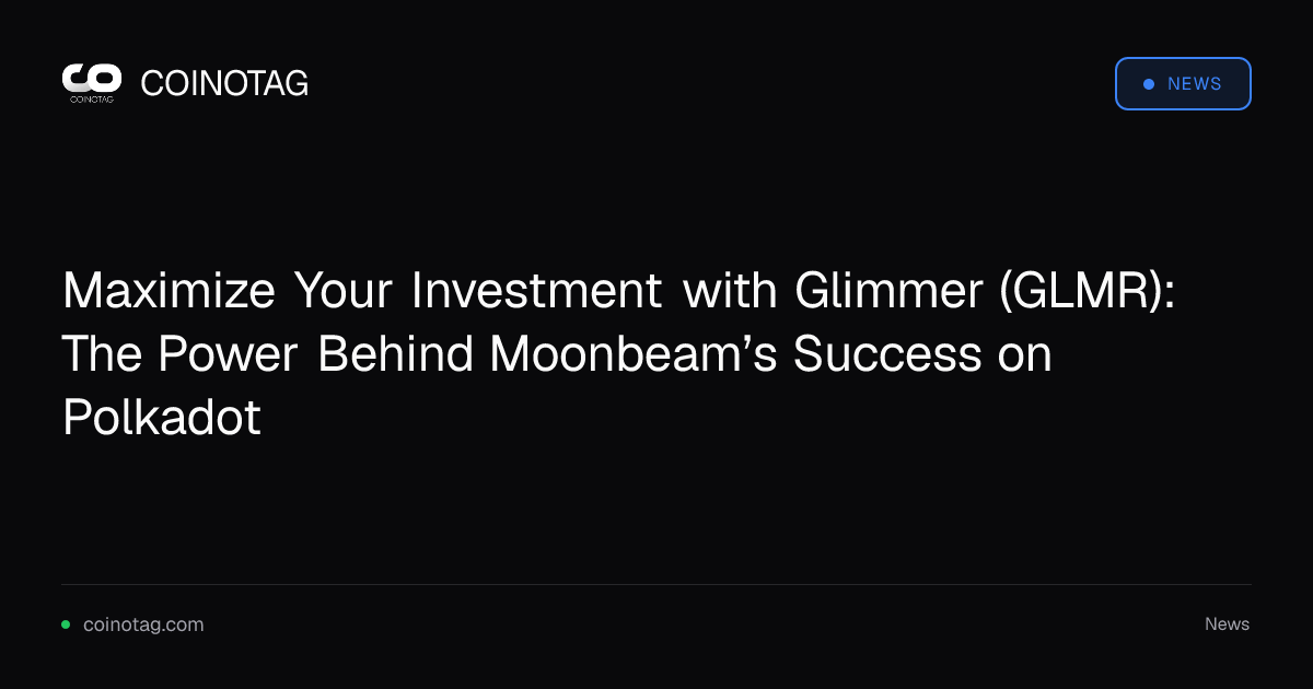 Maximize Your Investment with Glimmer (GLMR): The Power Behind Moonbeam’s Success on Polkadot