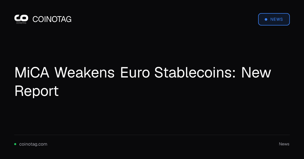 MiCA Weakens Euro Stablecoins: New Report