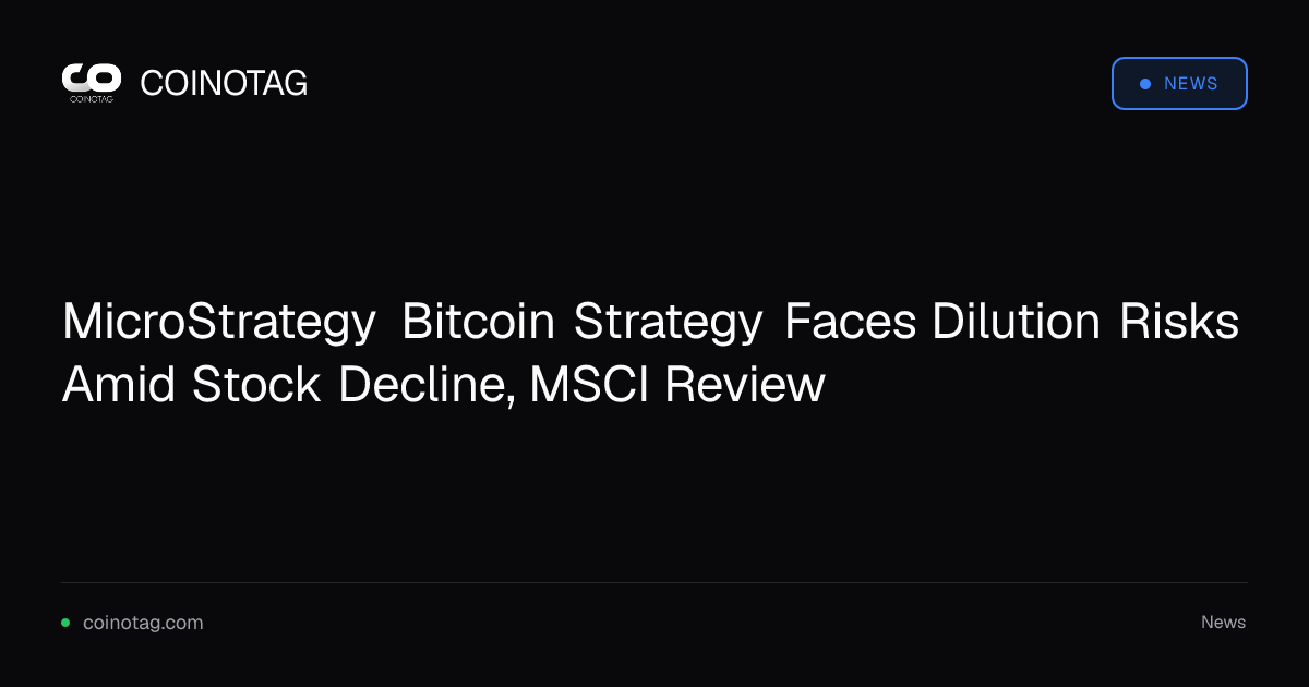MicroStrategy Bitcoin Strategy Faces Dilution Risks Amid Stock Decline, MSCI Review
