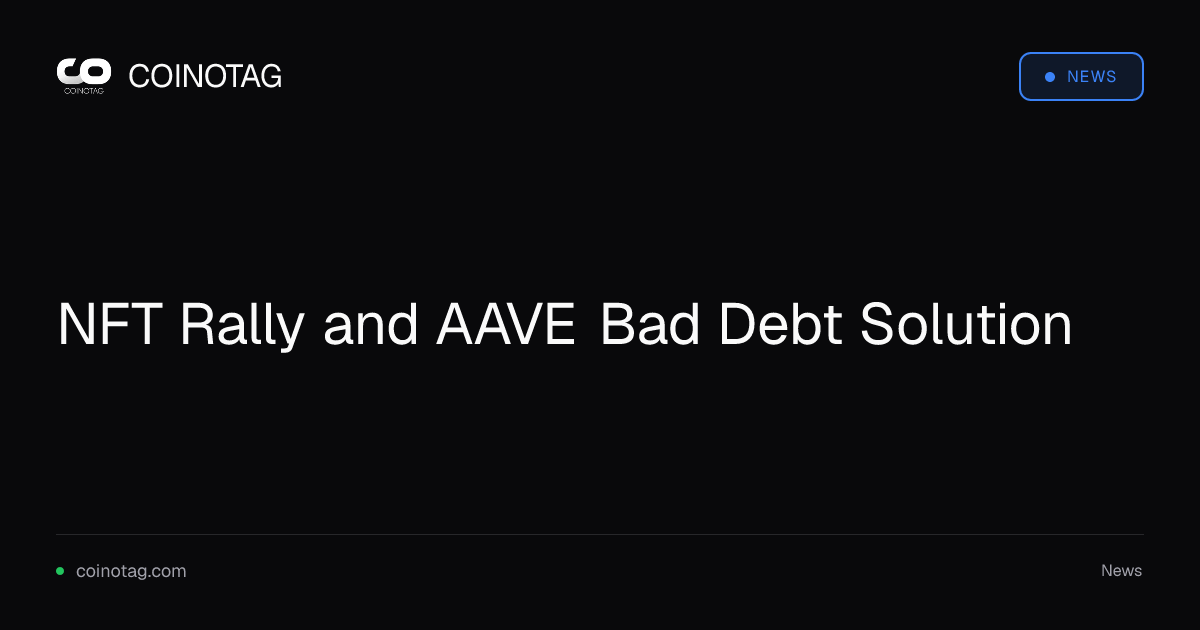 NFT Rally and AAVE Bad Debt Solution