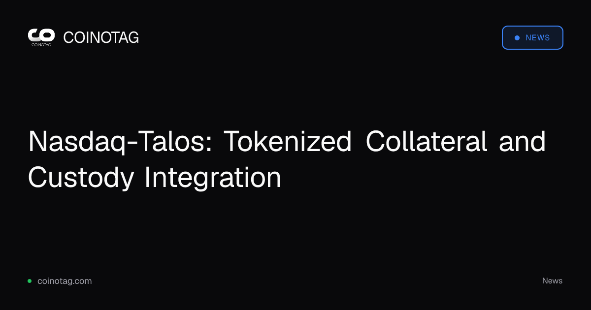 Nasdaq-Talos: Tokenized Collateral and Custody Integration