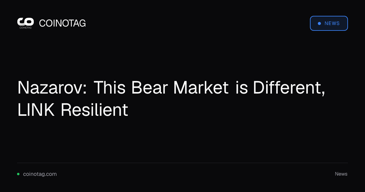 Nazarov: This Bear Market is Different, LINK Resilient