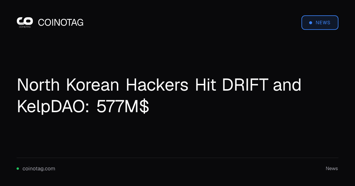 North Korean Hackers Hit DRIFT and KelpDAO: 577M$