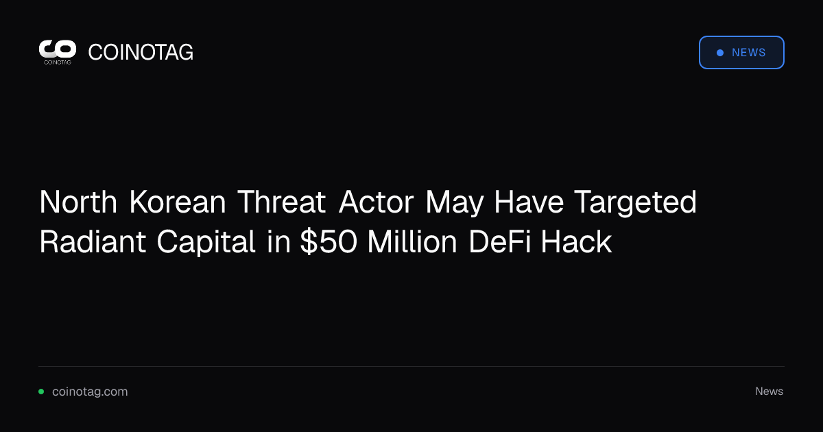 North Korean Threat Actor May Have Targeted Radiant Capital in $50 Million DeFi Hack