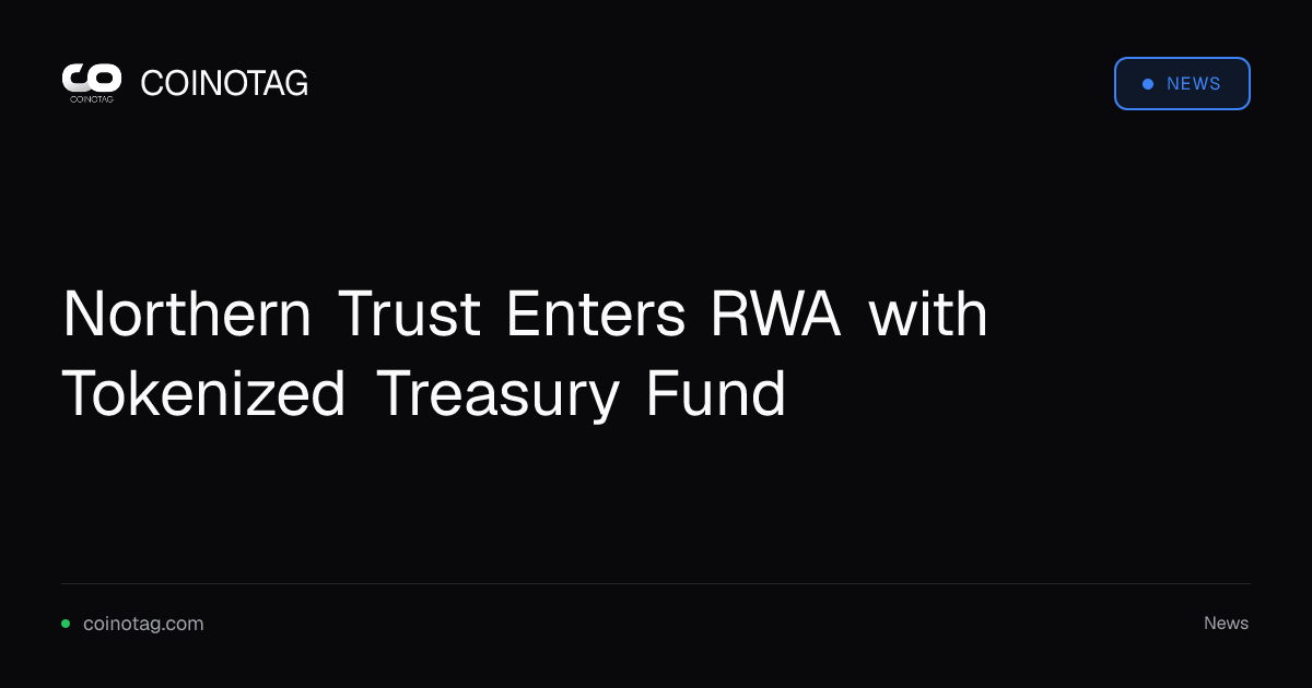 Northern Trust Enters RWA with Tokenized Treasury Fund