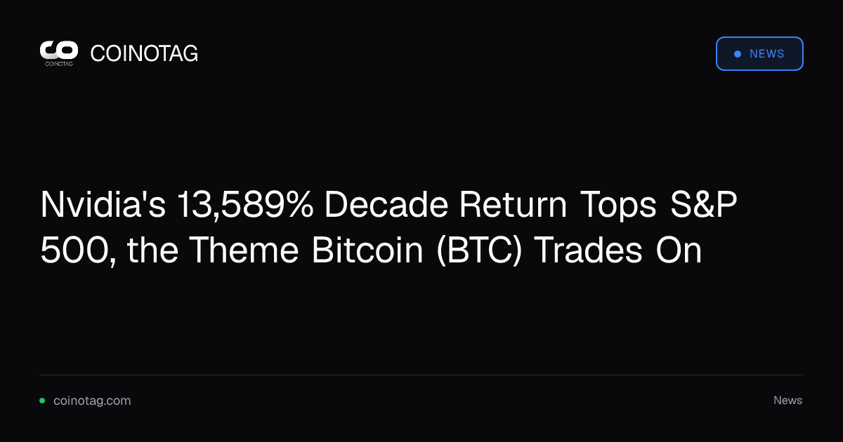 Nvidia's 13,589% Decade Return Tops S&P 500, the Theme Bitcoin (BTC) Trades On