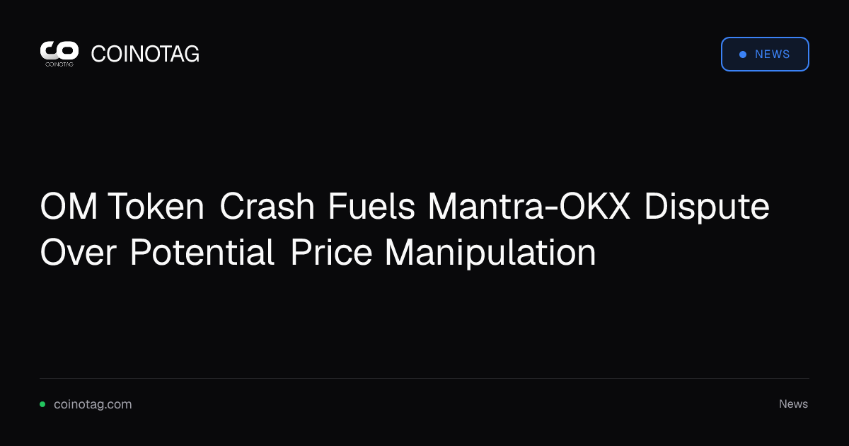 OM Token Crash Fuels Mantra-OKX Dispute Over Potential Price Manipulation