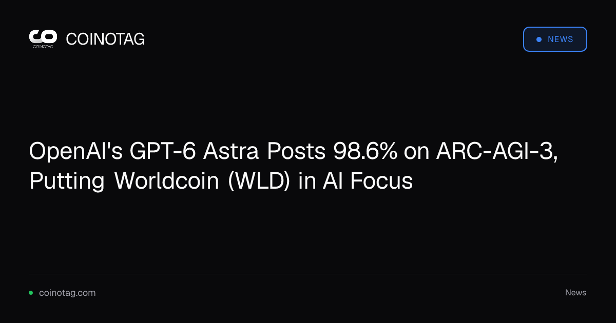 OpenAI's GPT-6 Astra Posts 98.6% on ARC-AGI-3, Putting Worldcoin (WLD) in AI Focus