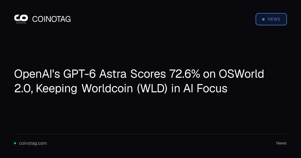 OpenAI's GPT-6 Astra Scores 72.6% on OSWorld 2.0, Keeping Worldcoin (WLD) in AI Focus