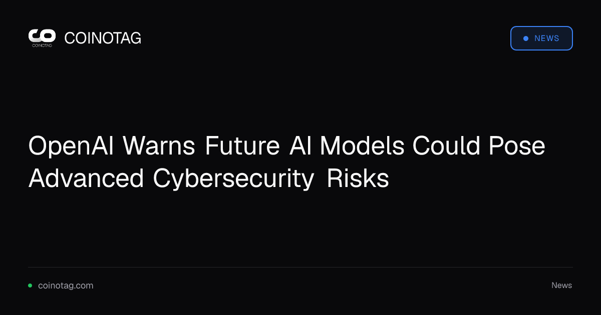 OpenAI Warns Future AI Models Could Pose Advanced Cybersecurity Risks
