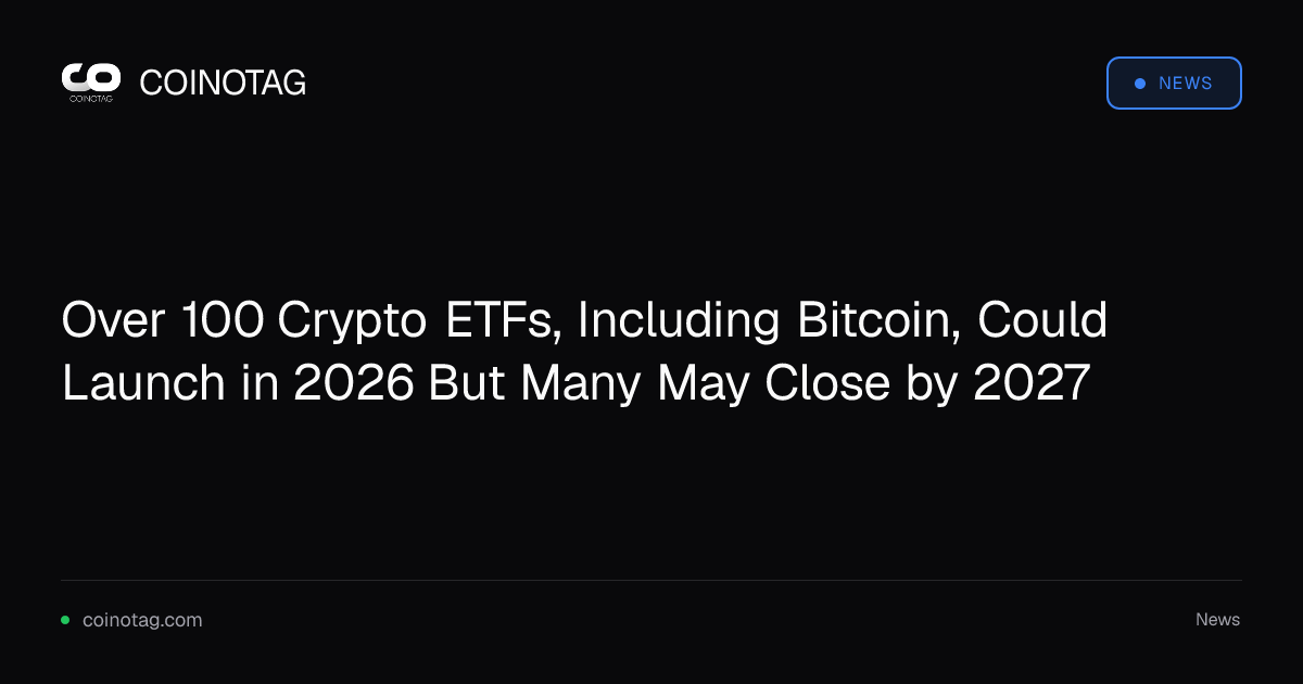 Over 100 Crypto ETFs, Including Bitcoin, Could Launch in 2026 But Many May Close by 2027