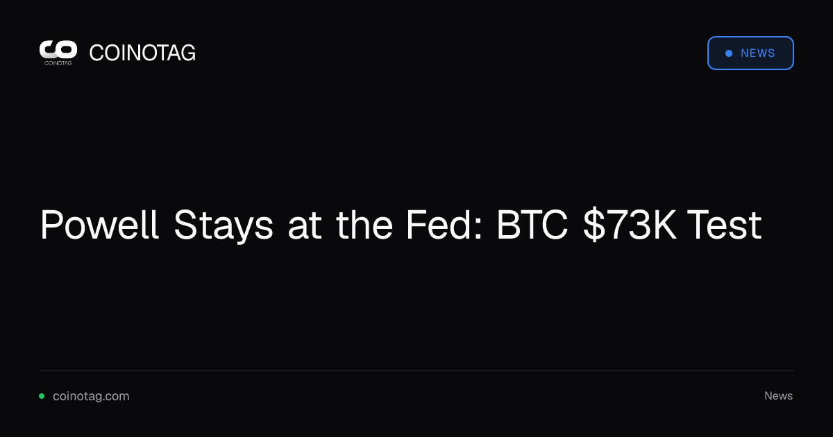 Powell Stays at the Fed: BTC $73K Test