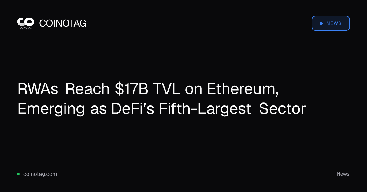 RWAs Reach $17B TVL on Ethereum, Emerging as DeFi’s Fifth-Largest Sector