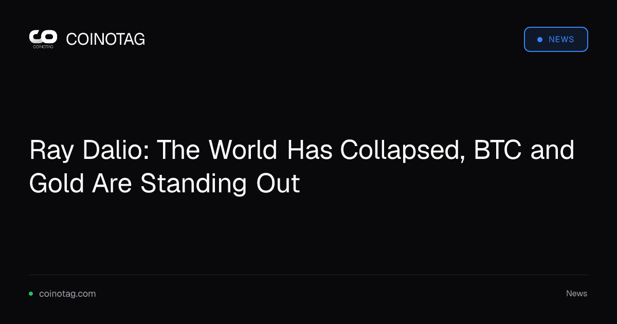 Ray Dalio: The World Has Collapsed, BTC and Gold Are Standing Out