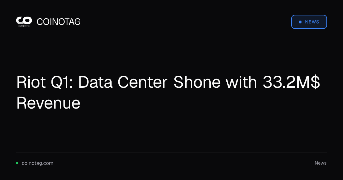 Riot Q1: Data Center Shone with 33.2M$ Revenue