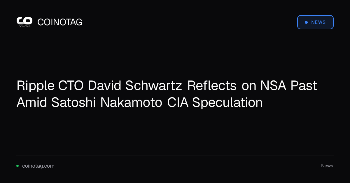 Ripple CTO David Schwartz Reflects on NSA Past Amid Satoshi Nakamoto CIA Speculation