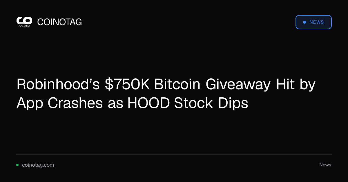 Robinhood’s $750K Bitcoin Giveaway Hit by App Crashes as HOOD Stock Dips
