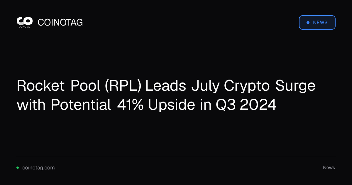 Rocket Pool (RPL) Leads July Crypto Surge with Potential 41% Upside in Q3 2024