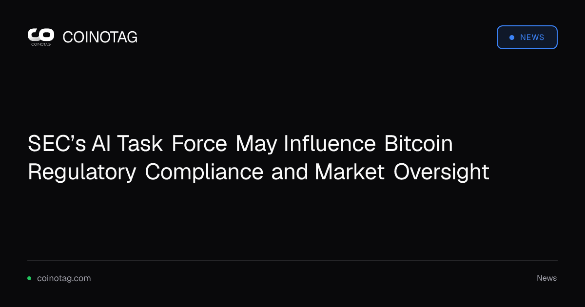SEC’s AI Task Force May Influence Bitcoin Regulatory Compliance and Market Oversight