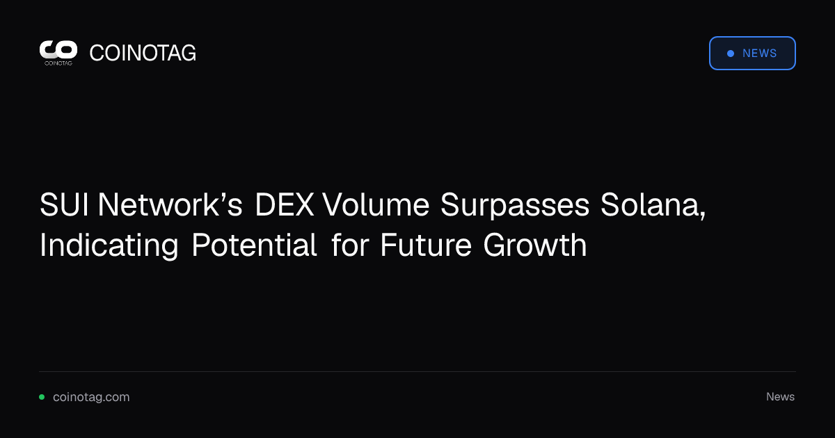 SUI Network’s DEX Volume Surpasses Solana, Indicating Potential for Future Growth