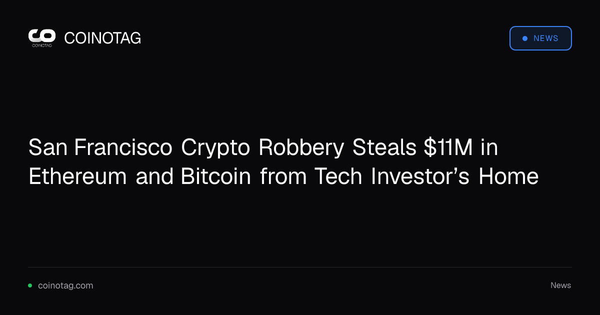 San Francisco Crypto Robbery Steals $11M in Ethereum and Bitcoin from Tech Investor’s Home