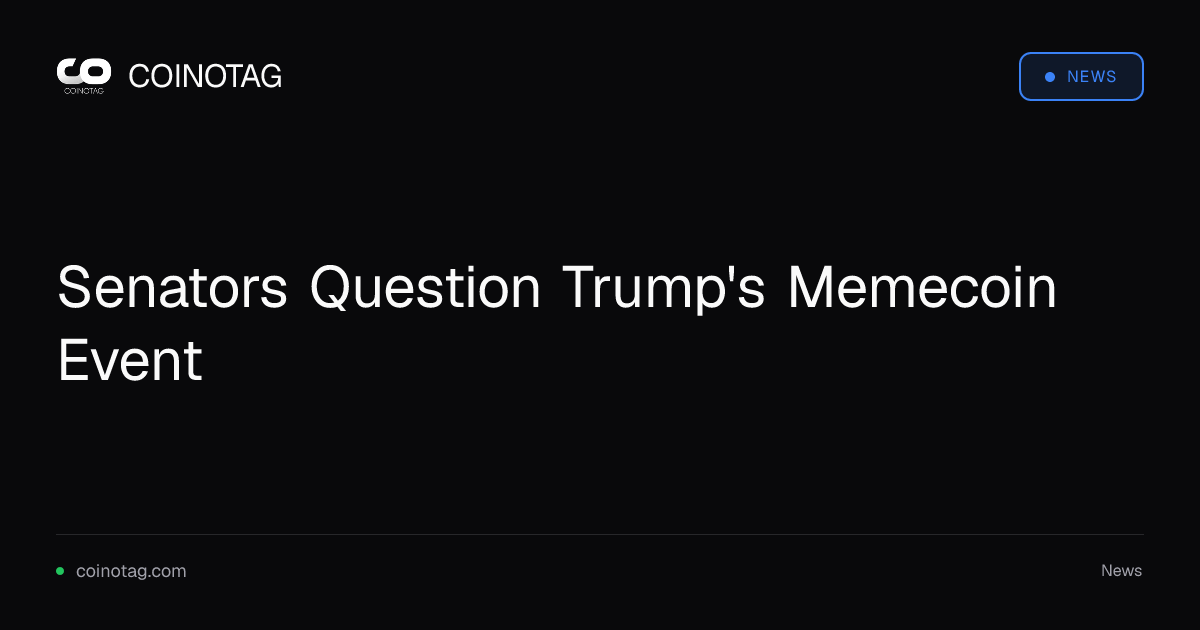 Senators Question Trump's Memecoin Event