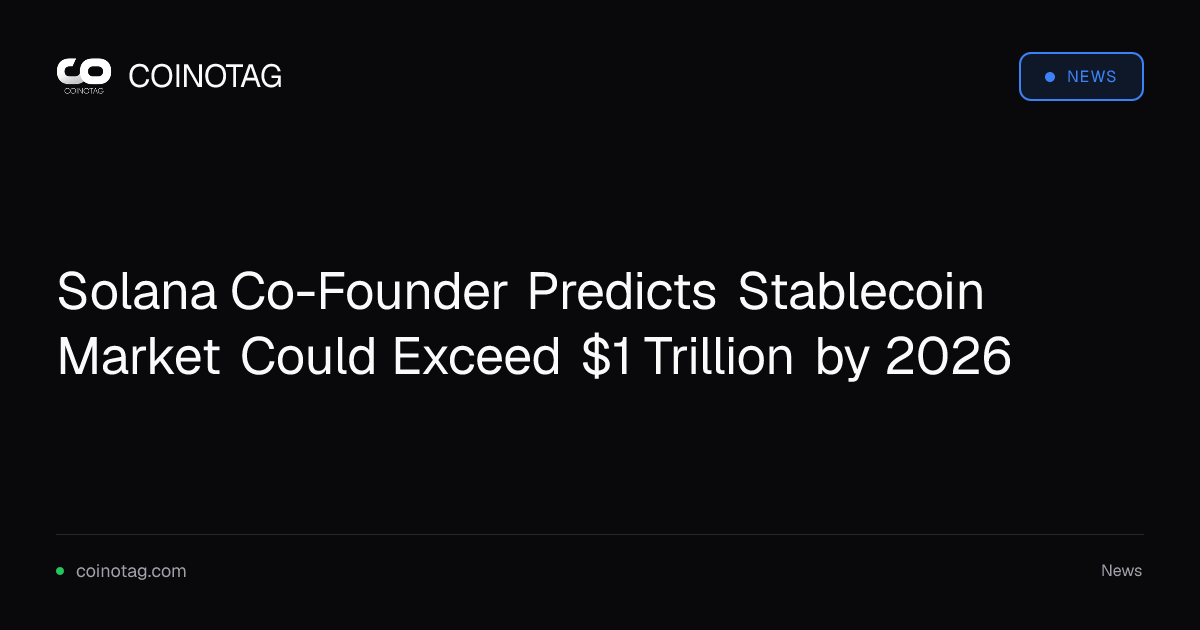 Solana Co-Founder Predicts Stablecoin Market Could Exceed $1 Trillion by 2026