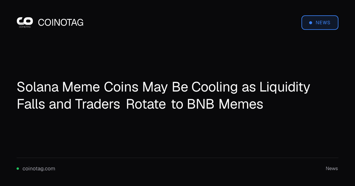 Solana Meme Coins May Be Cooling as Liquidity Falls and Traders Rotate to BNB Memes