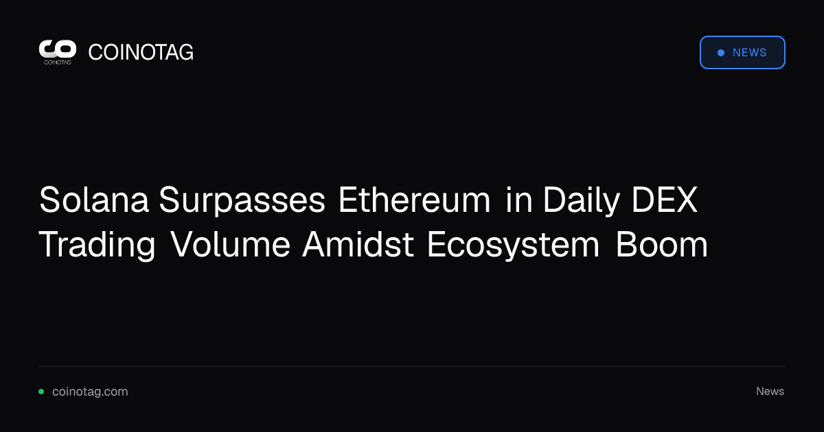 Solana Surpasses Ethereum in Daily DEX Trading Volume Amidst Ecosystem Boom