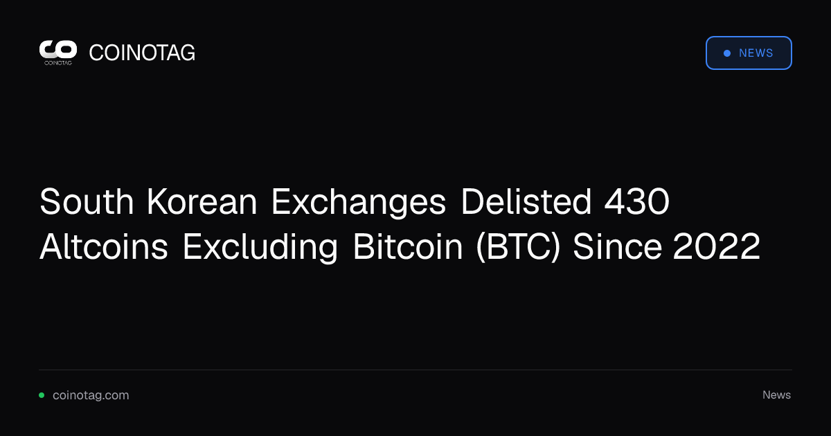 South Korean Exchanges Delisted 430 Altcoins Excluding Bitcoin (BTC) Since 2022