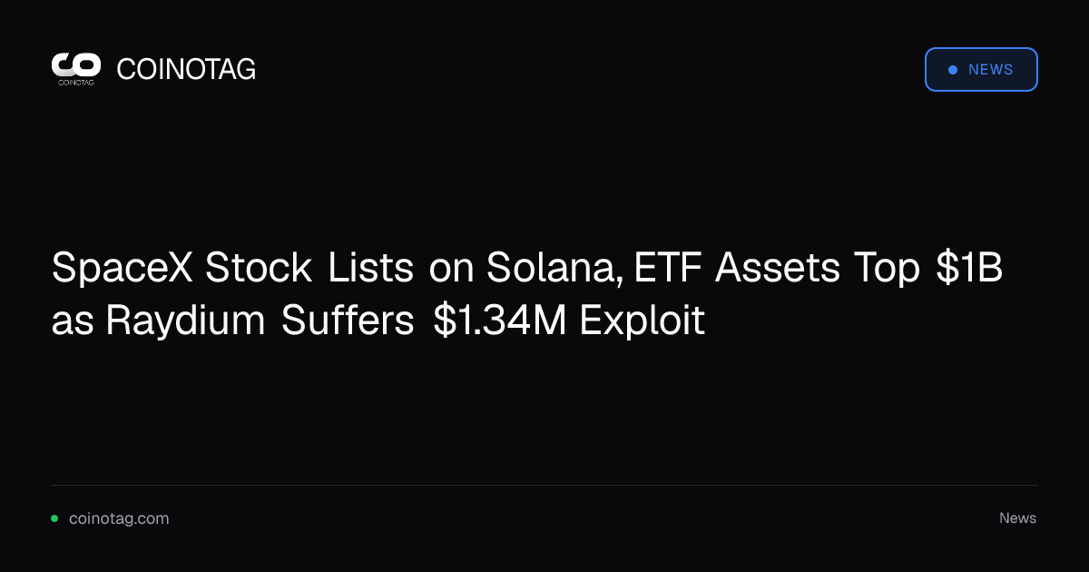 SpaceX Stock Lists on Solana, ETF Assets Top $1B as Raydium Suffers $1.34M Exploit