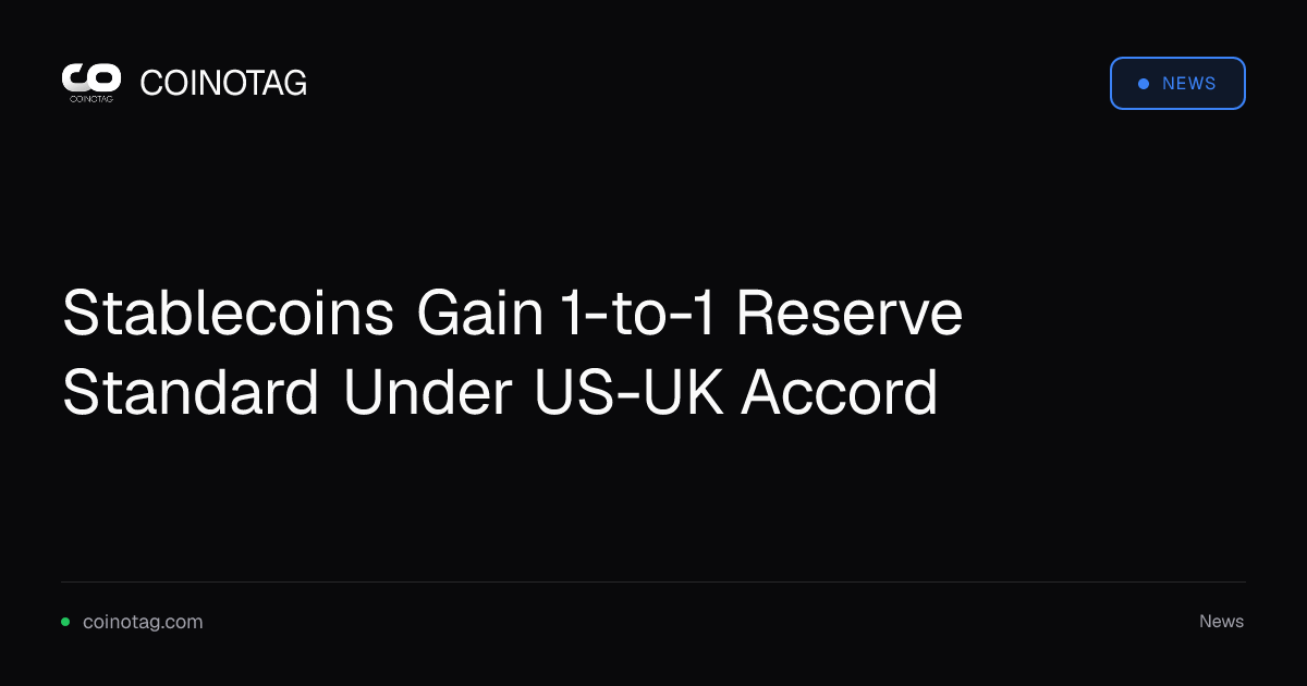 Stablecoins Gain 1-to-1 Reserve Standard Under US-UK Accord