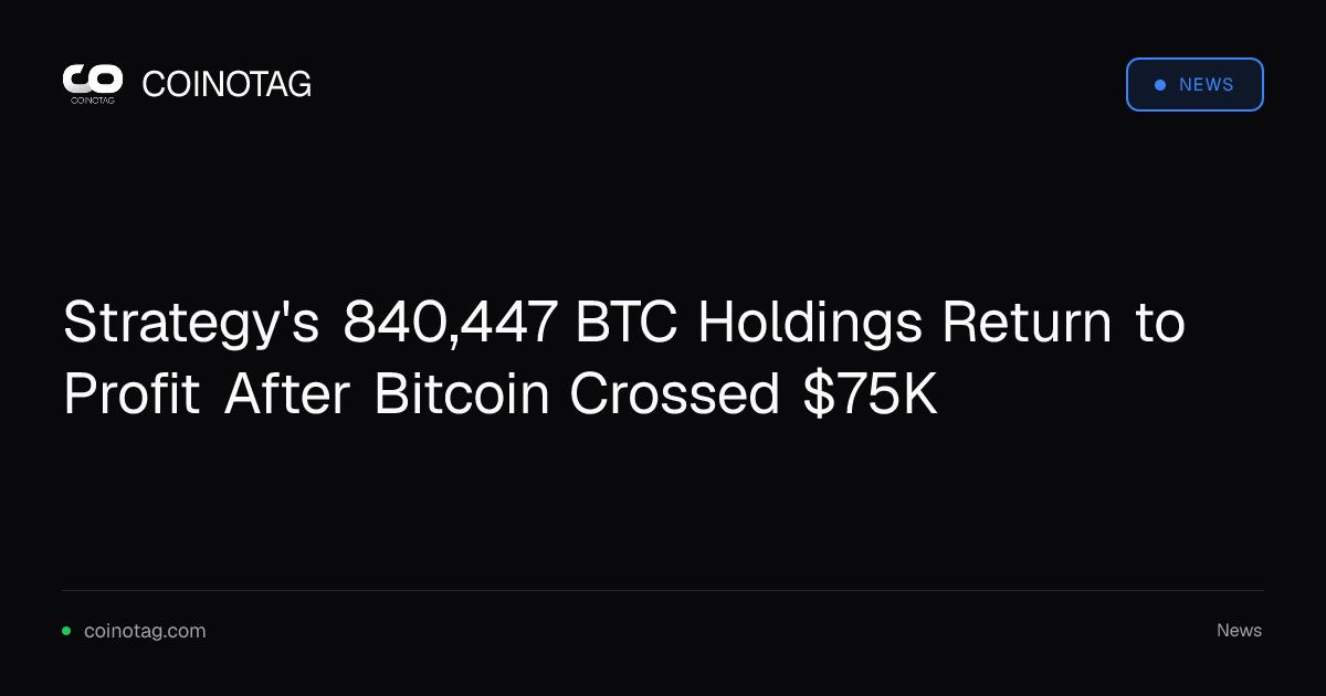 Strategy's 840,447 BTC Holdings Return to Profit After Bitcoin Crossed $75K