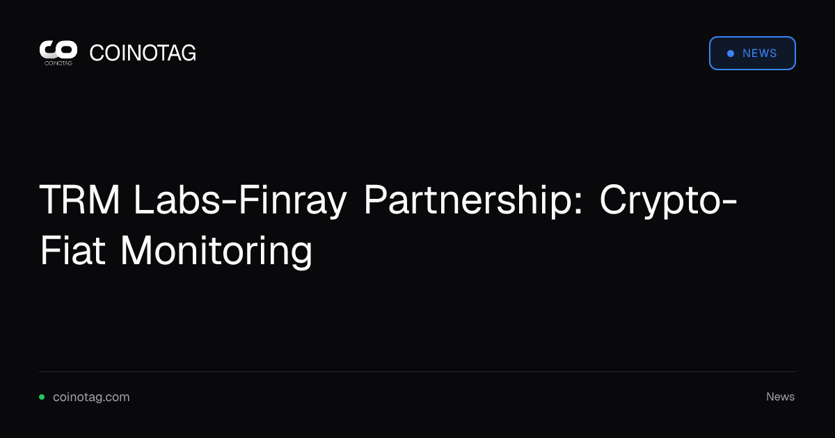 TRM Labs-Finray Partnership: Crypto-Fiat Monitoring