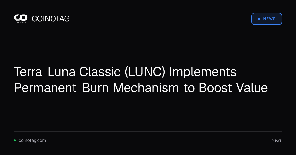 Terra Luna Classic (LUNC) Implements Permanent Burn Mechanism to Boost Value