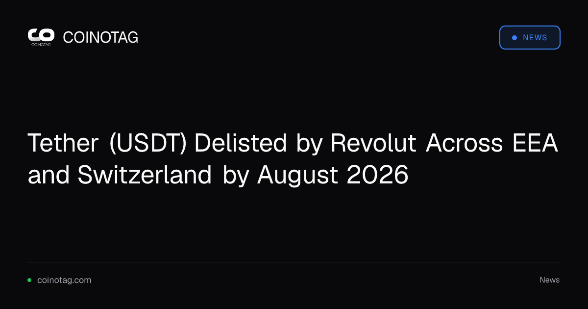 Tether (USDT) Delisted by Revolut Across EEA and Switzerland by August 2026