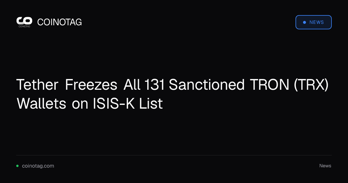 Tether Freezes All 131 Sanctioned TRON (TRX) Wallets on ISIS-K List