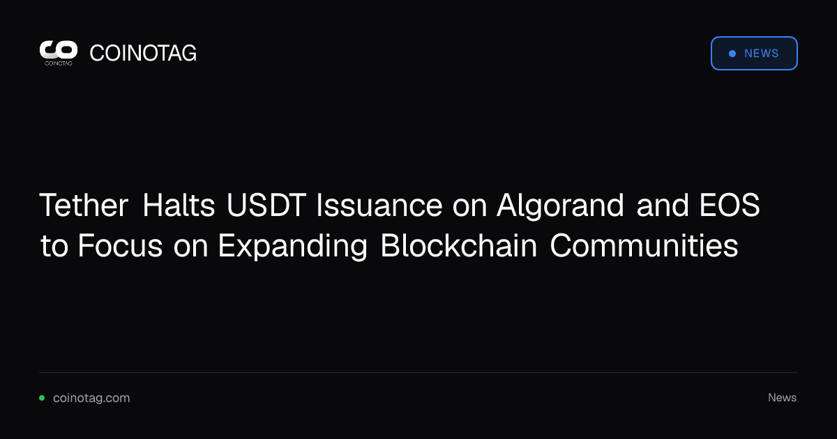 Tether Halts USDT Issuance on Algorand and EOS to Focus on Expanding Blockchain Communities