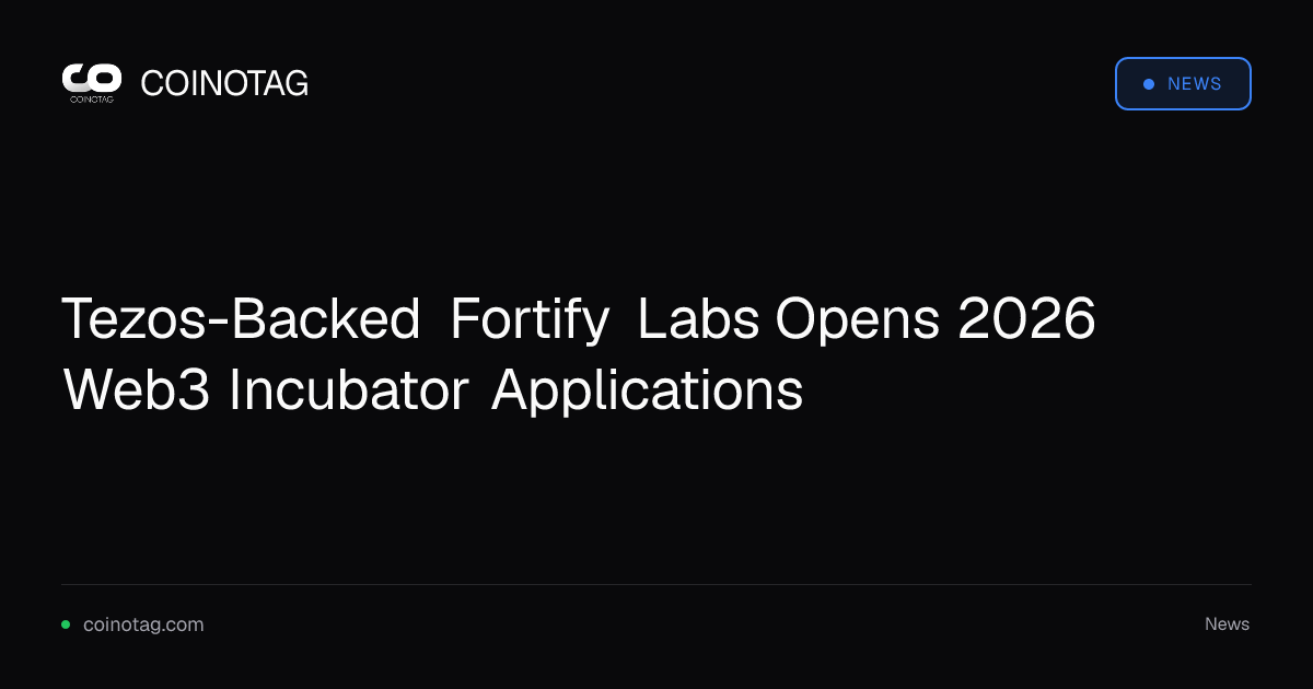 Tezos-Backed Fortify Labs Opens 2026 Web3 Incubator Applications