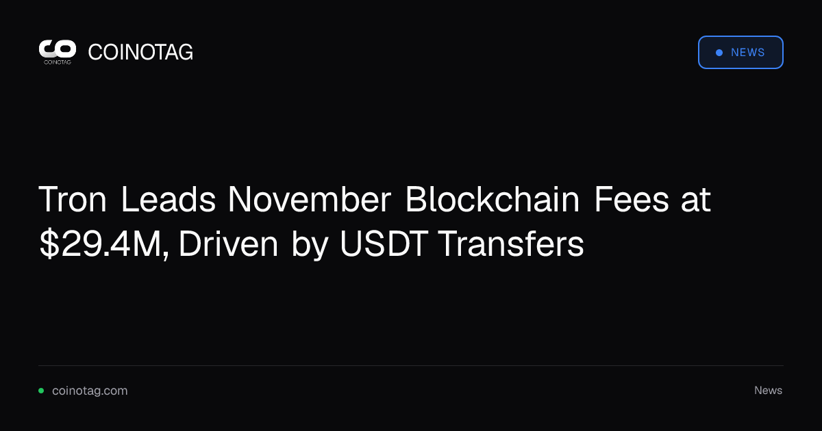 Tron Leads November Blockchain Fees at $29.4M, Driven by USDT Transfers